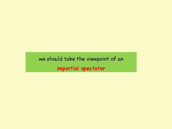 we should take the viewpoint of an impartial spectator BWS 