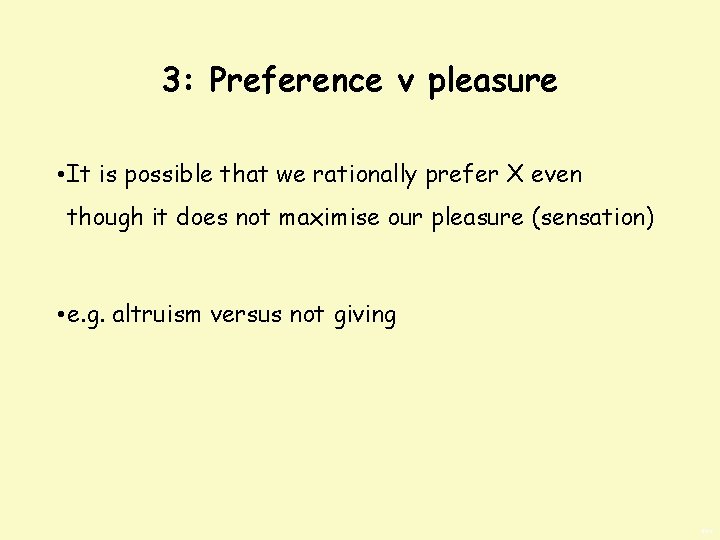 3: Preference v pleasure • It is possible that we rationally prefer X even