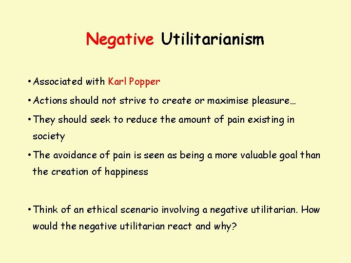 Negative Utilitarianism • Associated with Karl Popper • Actions should not strive to create
