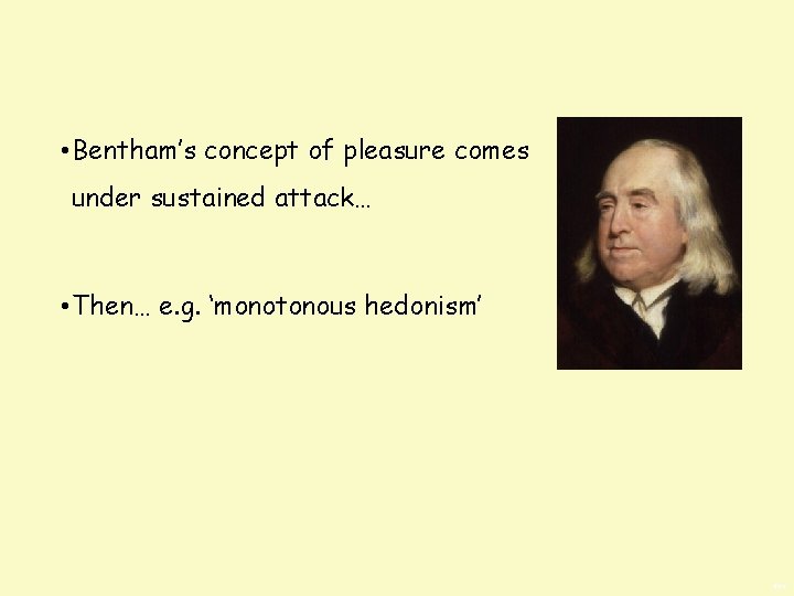  • Bentham’s concept of pleasure comes under sustained attack… • Then… e. g.