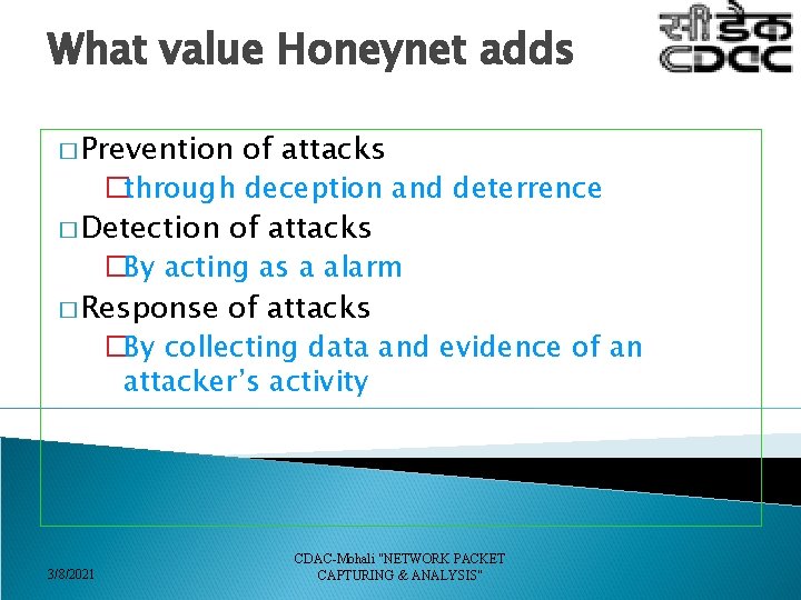 What value Honeynet adds � Prevention of attacks �through deception and deterrence � Detection