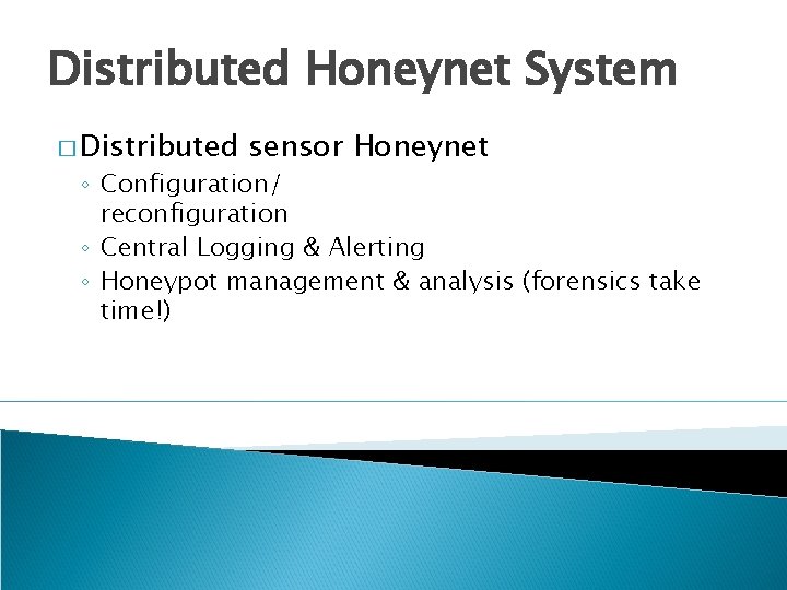 Distributed Honeynet System � Distributed sensor Honeynet ◦ Configuration/ reconfiguration ◦ Central Logging &
