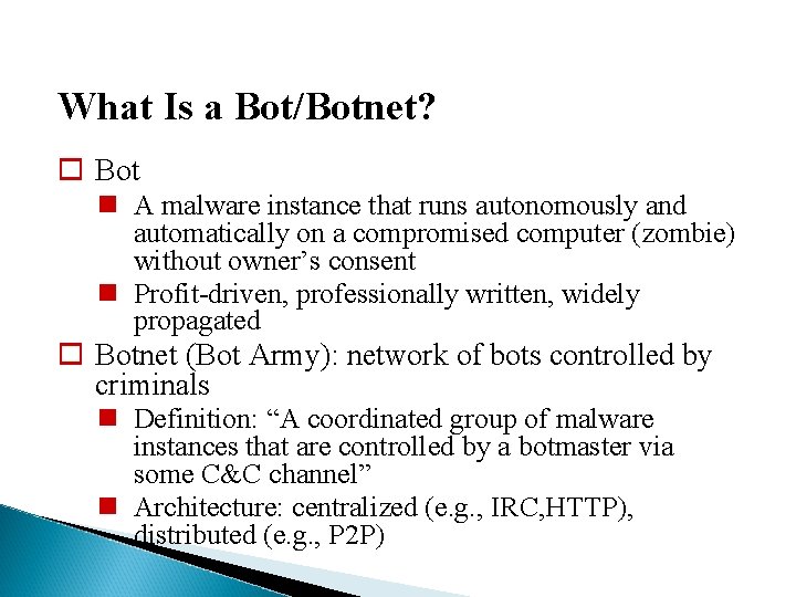 What Is a Bot/Botnet? Bot A malware instance that runs autonomously and automatically on