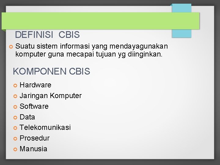 DEFINISI CBIS Suatu sistem informasi yang mendayagunakan komputer guna mecapai tujuan yg diinginkan. KOMPONEN