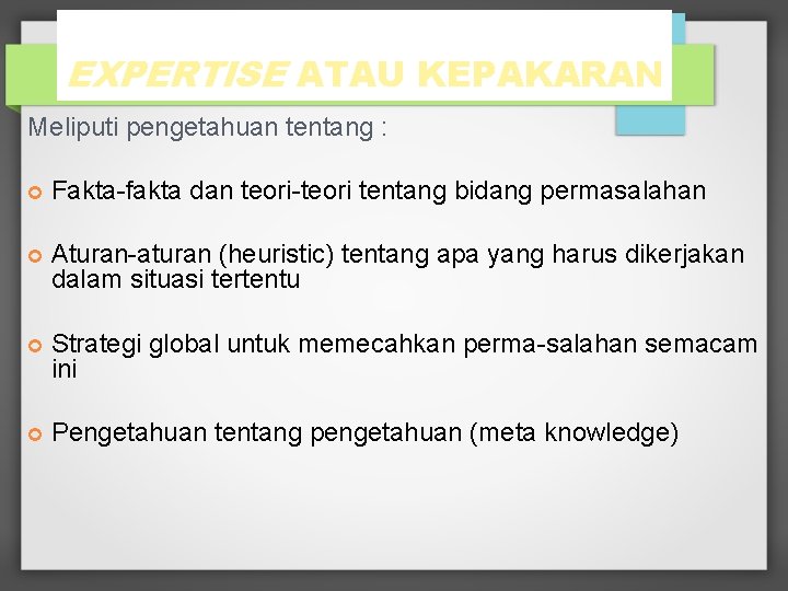 EXPERTISE ATAU KEPAKARAN Meliputi pengetahuan tentang : Fakta-fakta dan teori-teori tentang bidang permasalahan Aturan-aturan