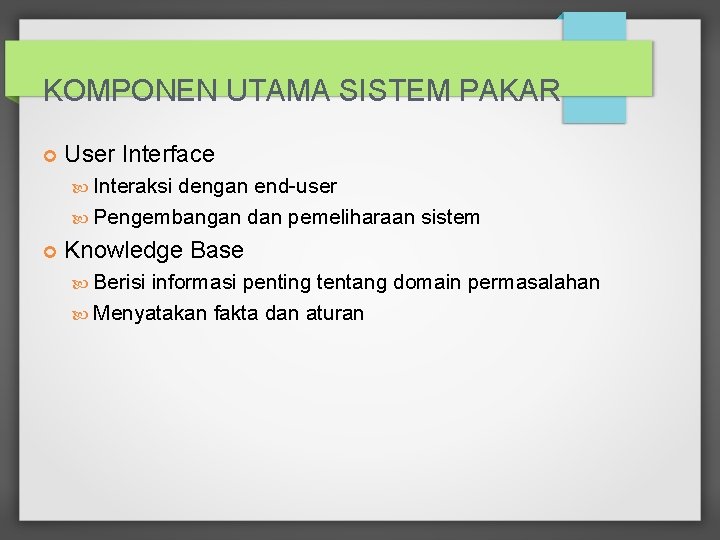 KOMPONEN UTAMA SISTEM PAKAR User Interface Interaksi dengan end-user Pengembangan dan pemeliharaan sistem Knowledge