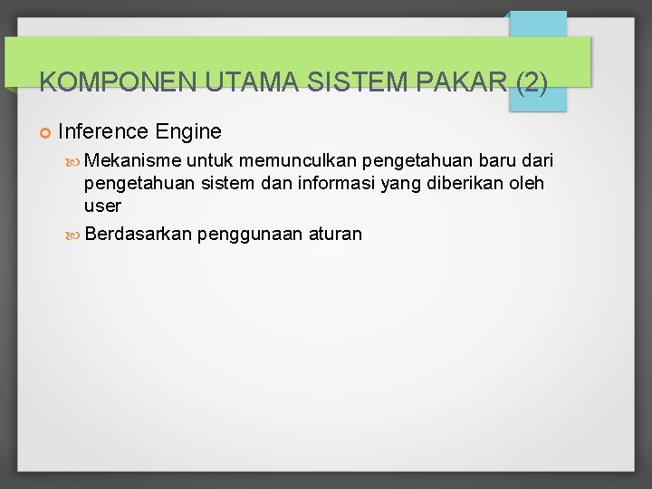 KOMPONEN UTAMA SISTEM PAKAR (2) Inference Engine Mekanisme untuk memunculkan pengetahuan baru dari pengetahuan