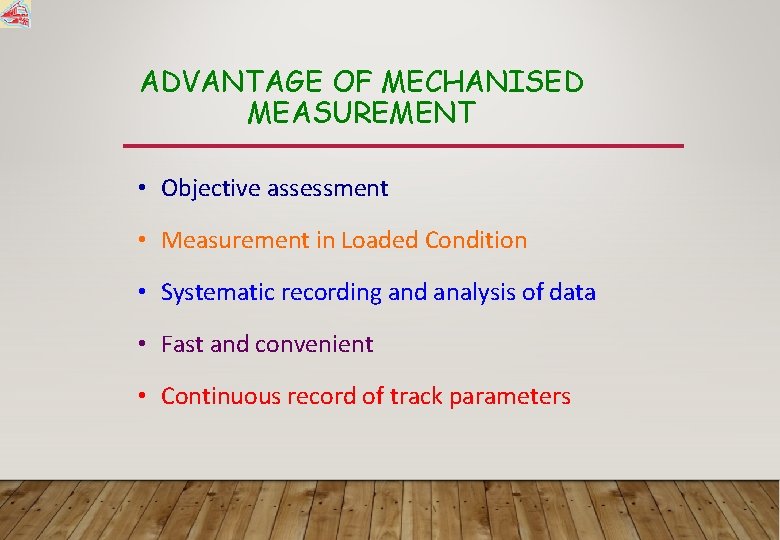 ADVANTAGE OF MECHANISED MEASUREMENT • Objective assessment • Measurement in Loaded Condition • Systematic