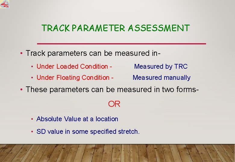 TRACK PARAMETER ASSESSMENT • Track parameters can be measured in • Under Loaded Condition