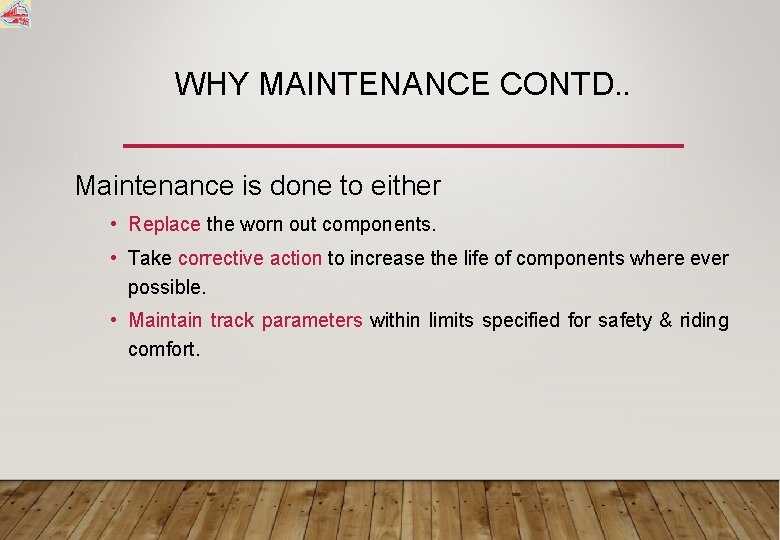 WHY MAINTENANCE CONTD. . Maintenance is done to either • Replace the worn out