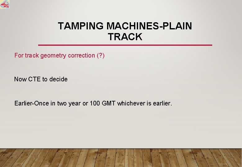 TAMPING MACHINES-PLAIN TRACK For track geometry correction (? ) Now CTE to decide Earlier-Once