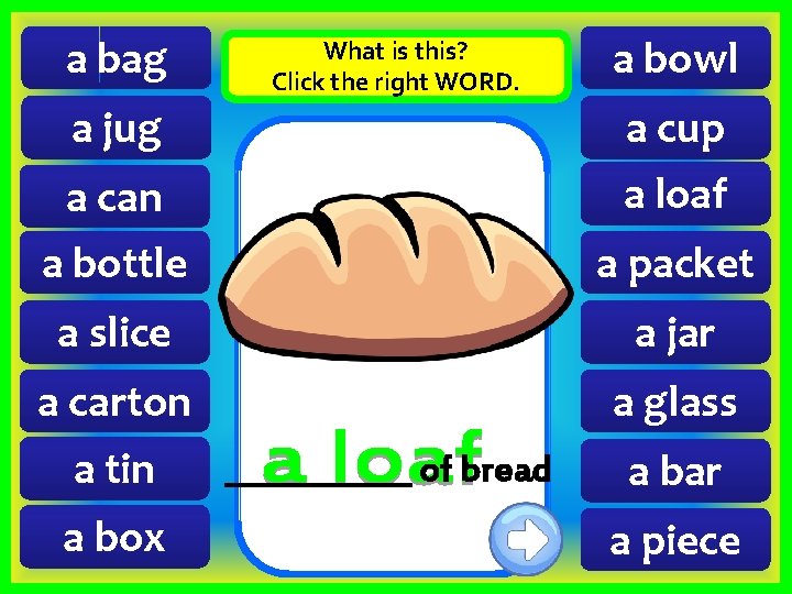 a bag What is this? Click the right WORD. a jug a bowl a
