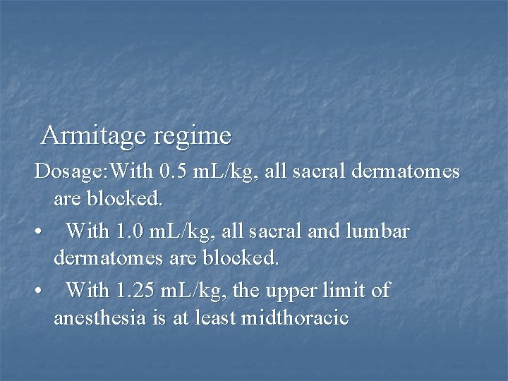 Armitage regime Dosage: With 0. 5 m. L/kg, all sacral dermatomes are blocked. •