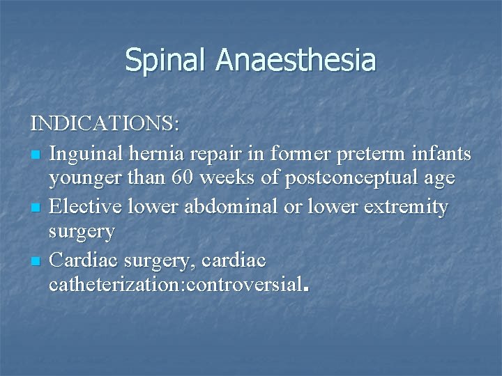 Spinal Anaesthesia INDICATIONS: n Inguinal hernia repair in former preterm infants younger than 60