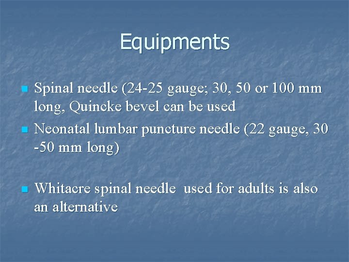 Equipments n n n Spinal needle (24 -25 gauge; 30, 50 or 100 mm