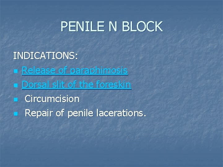 PENILE N BLOCK INDICATIONS: n Release of paraphimosis n Dorsal slit of the foreskin