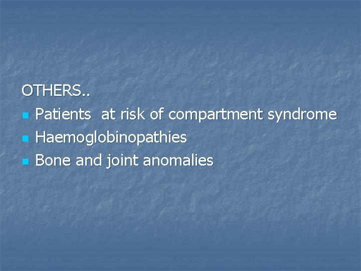 OTHERS. . n Patients at risk of compartment syndrome n Haemoglobinopathies n Bone and