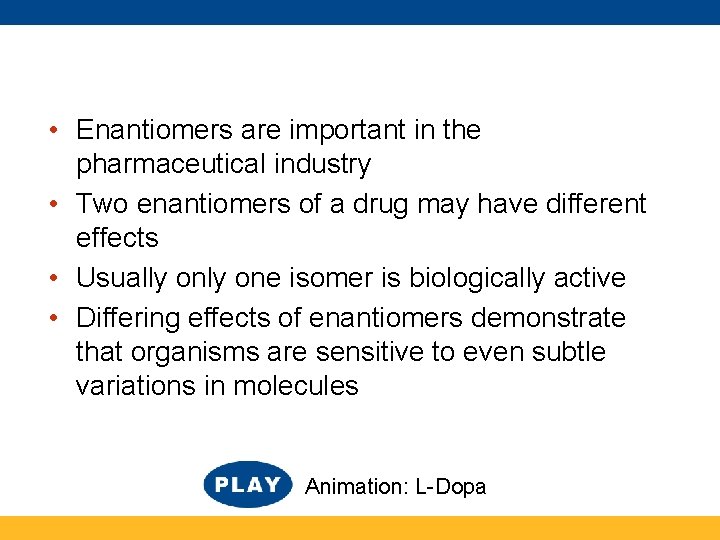  • Enantiomers are important in the pharmaceutical industry • Two enantiomers of a