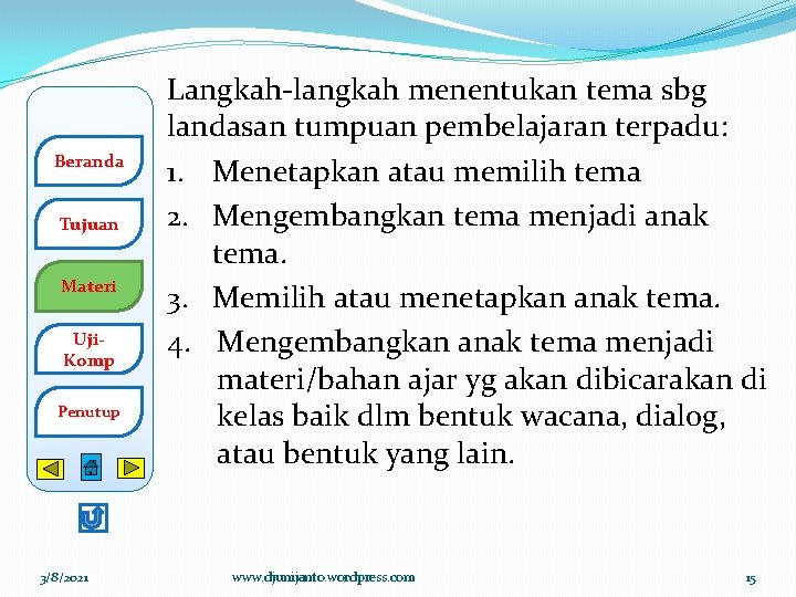 Beranda Tujuan Materi Uji. Komp Penutup 3/8/2021 Langkah-langkah menentukan tema sbg landasan tumpuan pembelajaran Beranda Tujuan Materi Uji. Komp Penutup 3/8/2021 Langkah-langkah menentukan tema sbg landasan tumpuan pembelajaran