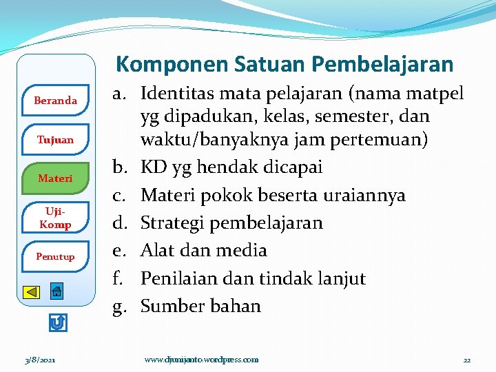 Komponen Satuan Pembelajaran Beranda Tujuan Materi Uji. Komp Penutup 3/8/2021 a. Identitas mata pelajaran Komponen Satuan Pembelajaran Beranda Tujuan Materi Uji. Komp Penutup 3/8/2021 a. Identitas mata pelajaran