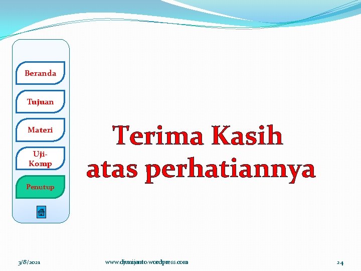 Beranda Tujuan Materi Uji. Komp Penutup 3/8/2021 Terima Kasih atas perhatiannya www. djunijanto. wordpress.