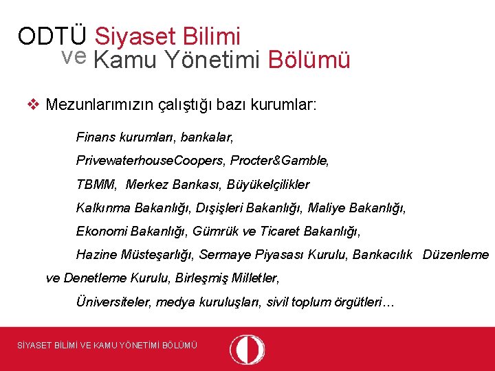 ODTÜ Siyaset Bilimi ve Kamu Yönetimi Bölümü v Mezunlarımızın çalıştığı bazı kurumlar: Finans kurumları,