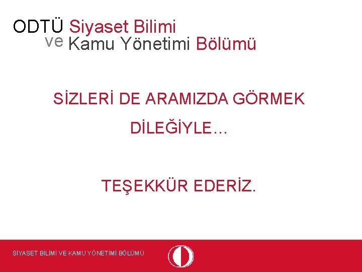 ODTÜ Siyaset Bilimi ve Kamu Yönetimi Bölümü SİZLERİ DE ARAMIZDA GÖRMEK DİLEĞİYLE… TEŞEKKÜR EDERİZ.