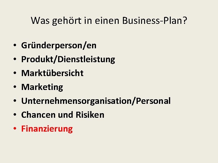 Was gehört in einen Business-Plan? • • Gründerperson/en Produkt/Dienstleistung Marktübersicht Marketing Unternehmensorganisation/Personal Chancen und