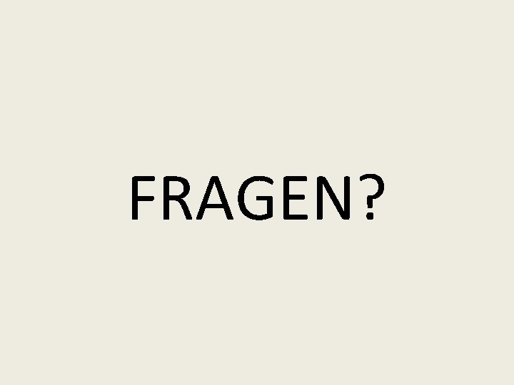 FRAGEN? 