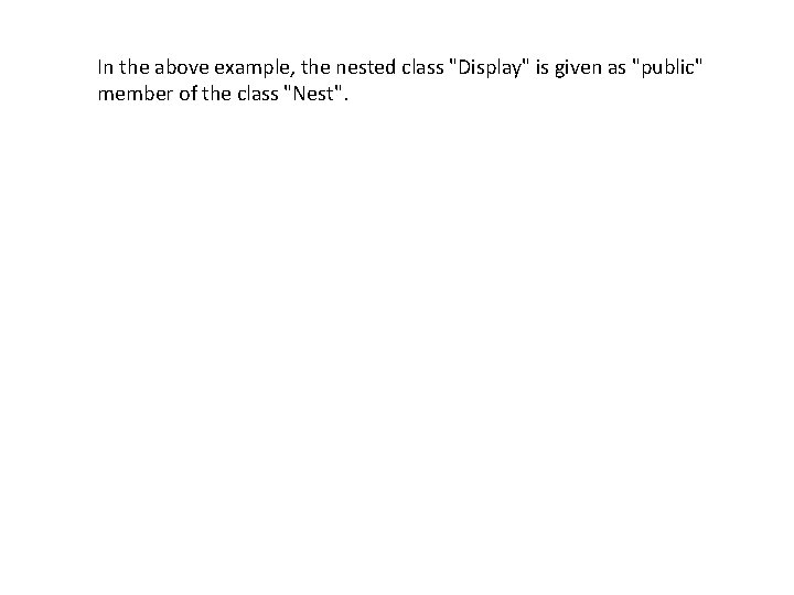 In the above example, the nested class "Display" is given as "public" member In the above example, the nested class "Display" is given as "public" member