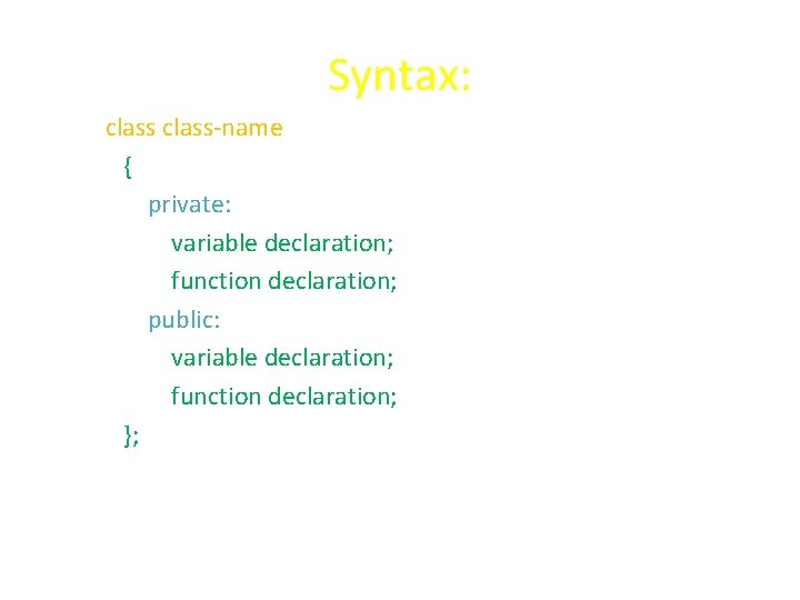 Syntax: class-name { private: variable declaration; function declaration; public: variable declaration; function declaration; };