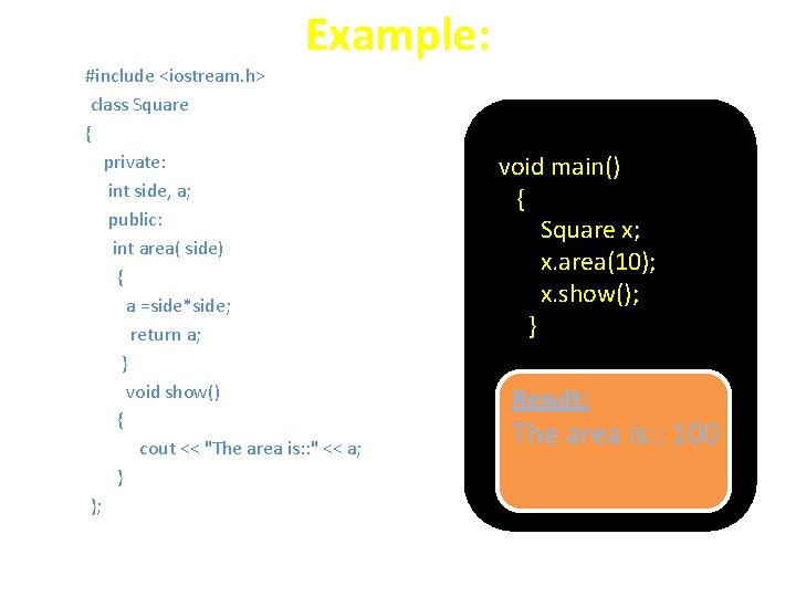 Example: #include <iostream. h> class Square { private: int side, a; public: int area(