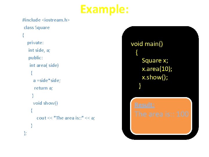 Example: #include <iostream. h> class Square { private: int side, a; public: int area( Example: #include <iostream. h> class Square { private: int side, a; public: int area(