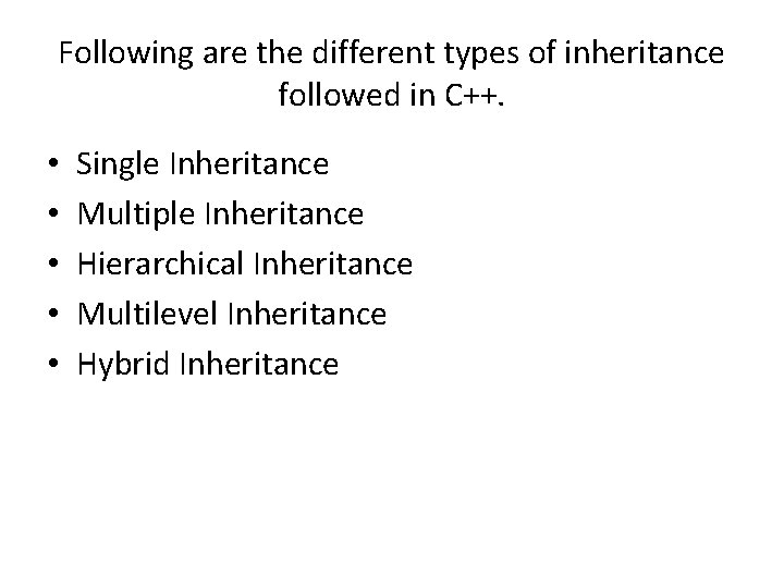 Following are the different types of inheritance followed in C++. • • • Single