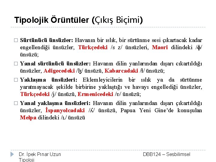 Tipolojik Örüntüler (Çıkış Biçimi) Sürtünücü ünsüzler: Havanın bir ıslık, bir sürtünme sesi çıkartacak kadar