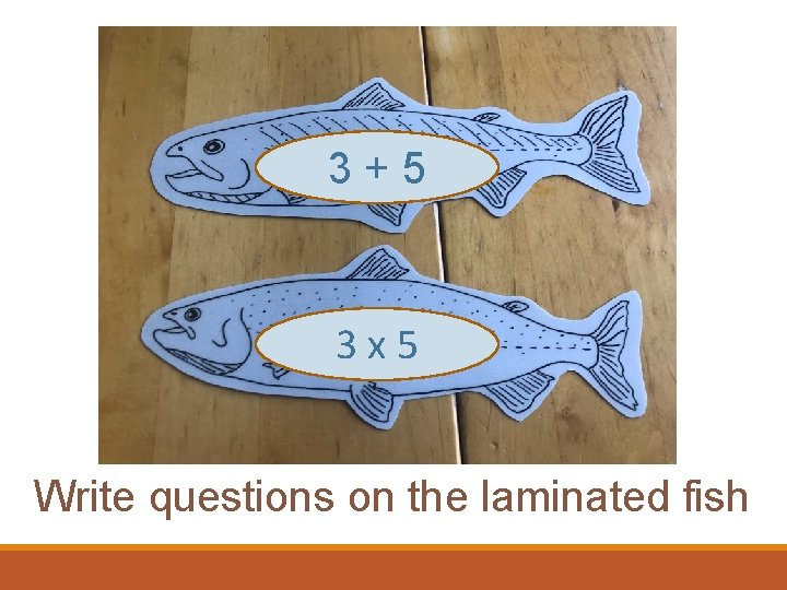 3+5 e 3 x 5 Write questions on the laminated fish 