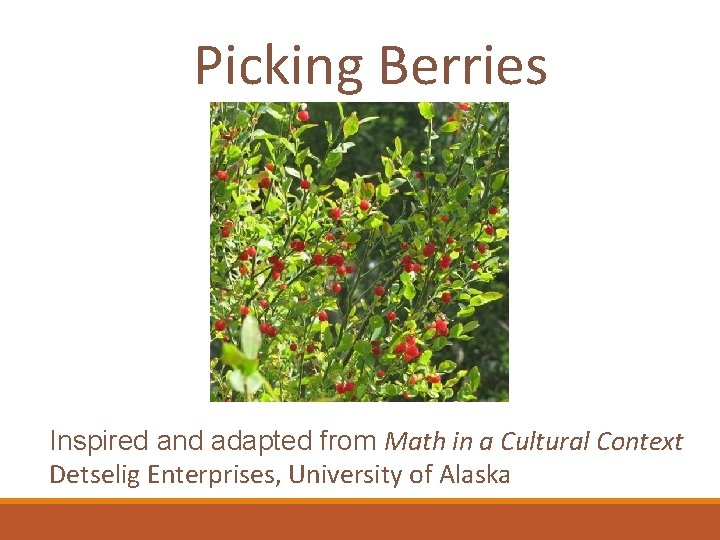 Picking Berries Inspired and adapted from Math in a Cultural Context Detselig Enterprises, University