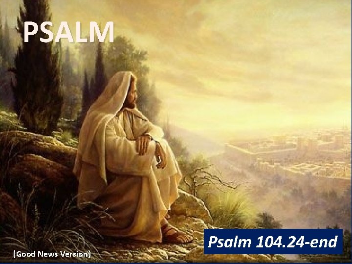 PSALM (Good News Version) Psalm 104. 24 -end 