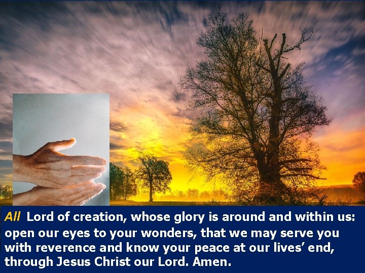 All Lord of creation, whose glory is around and within us: open our eyes