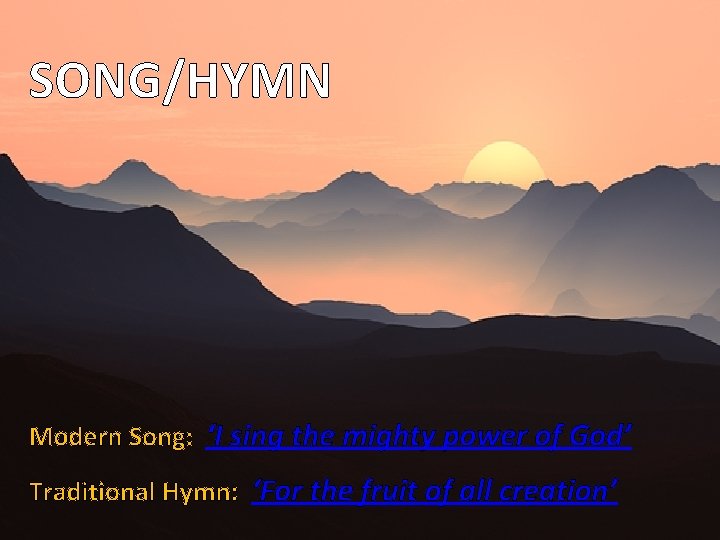 SONG/HYMN Modern Song: ‘I sing the mighty power of God’ Traditional Hymn: ‘For the