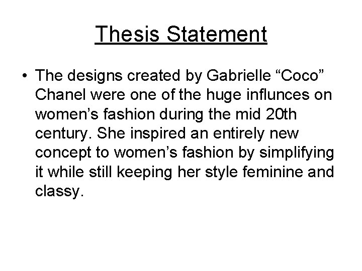 Thesis Statement • The designs created by Gabrielle “Coco” Chanel were one of the