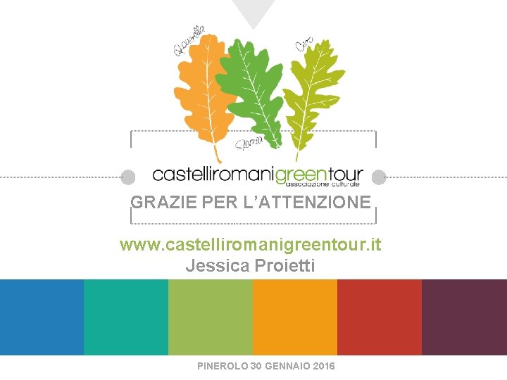 GRAZIE PER L’ATTENZIONE www. castelliromanigreentour. it Jessica Proietti PINEROLO 30 GENNAIO 2016 