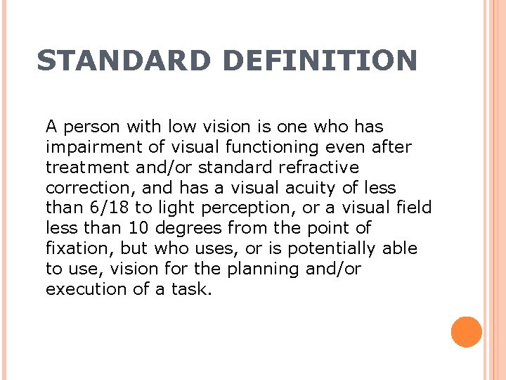 STANDARD DEFINITION A person with low vision is one who has impairment of visual