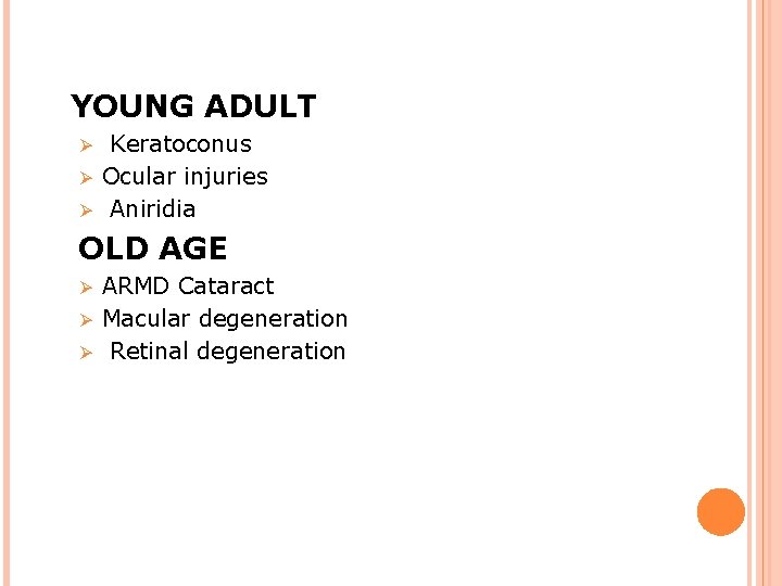 YOUNG ADULT Keratoconus Ø Ocular injuries Ø Aniridia Ø OLD AGE ARMD Cataract Ø