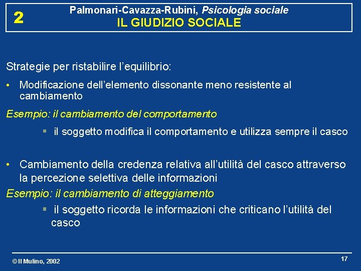 Palmonari-Cavazza-Rubini, Psicologia sociale 2 IL GIUDIZIO SOCIALE Strategie per ristabilire l’equilibrio: • Modificazione dell’elemento
