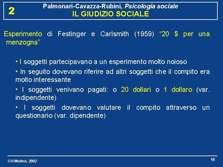 Palmonari-Cavazza-Rubini, Psicologia sociale 2 IL GIUDIZIO SOCIALE Esperimento di Festinger e Carlsmith (1959) “