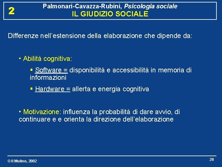 Palmonari-Cavazza-Rubini, Psicologia sociale 2 IL GIUDIZIO SOCIALE Differenze nell’estensione della elaborazione che dipende da: