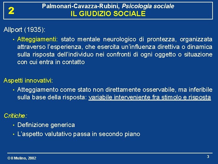 2 Palmonari-Cavazza-Rubini, Psicologia sociale IL GIUDIZIO SOCIALE Allport (1935): • Atteggiamenti: stato mentale neurologico