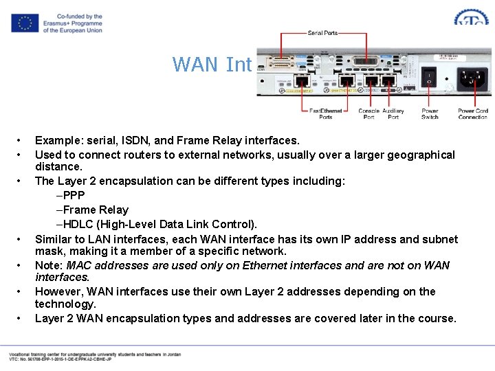 WAN Interfaces • • Example: serial, ISDN, and Frame Relay interfaces. Used to connect