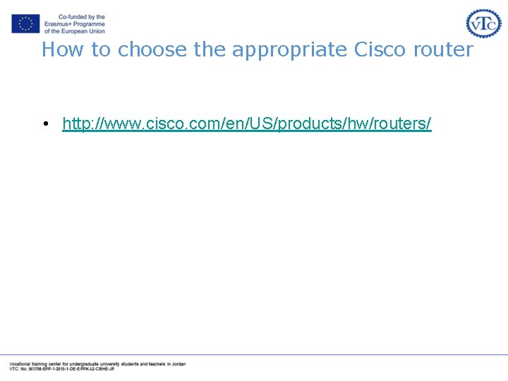 How to choose the appropriate Cisco router • http: //www. cisco. com/en/US/products/hw/routers/ 